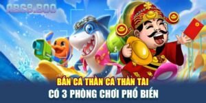 Bắn cá thần cá thần tài có 3 phòng chơi phổ biến
