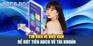 Điều kiện để rút tiền ABC8 về tài khoản