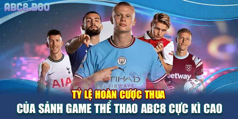 Tỷ lệ hoàn cược thua của sảnh game thể thao ABC8 cực kì cao